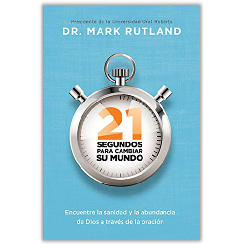 21 Segundos para Cambiar su Mundo, Encuentra la sanidad y la abundancia de Dios a través de la oración, Mark Rutland