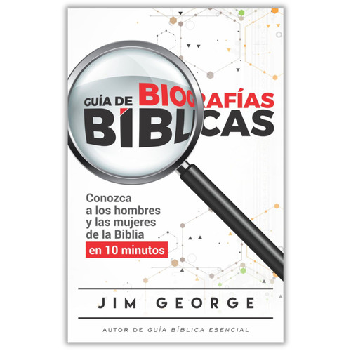 Guía de Biografías Bíblicas, Conozca a los hombres y las mujeres de la Biblia en 10 minutos, Jim George