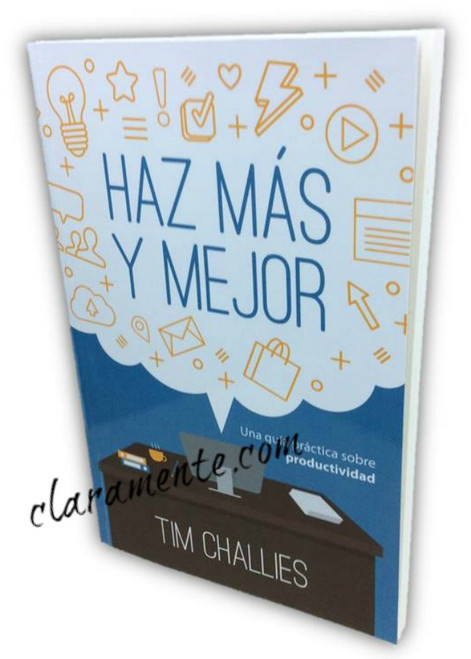 Haz Más y Mejor, Una guía práctica sobre productividad, Tim Challies