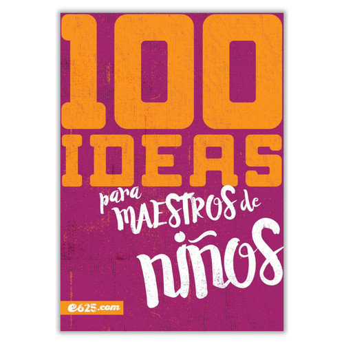 100 Ideas para Maestros de Niños, Ideas sensacionales para dinamizar tu ministerio a los niños