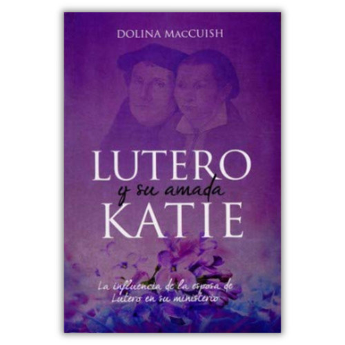 Lutero y su Amada Katie, La influencia de la esposa de Lutero en su ministerio, Dolina MacCuish
