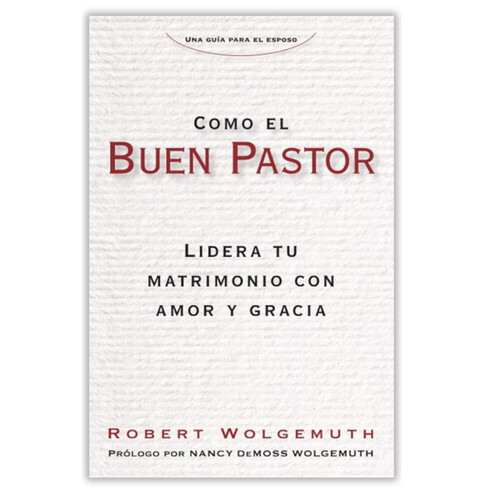 Como El Buen Pastor, Lidera tu matrimonio con amor y gracia, Una guía para el esposo, Robert Wolgemuth