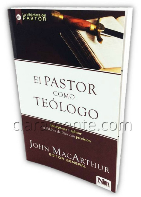 El Pastor Como Teólogo, Interpretar y aplicar la Palabra de Dios con precisión, John MacArthur
