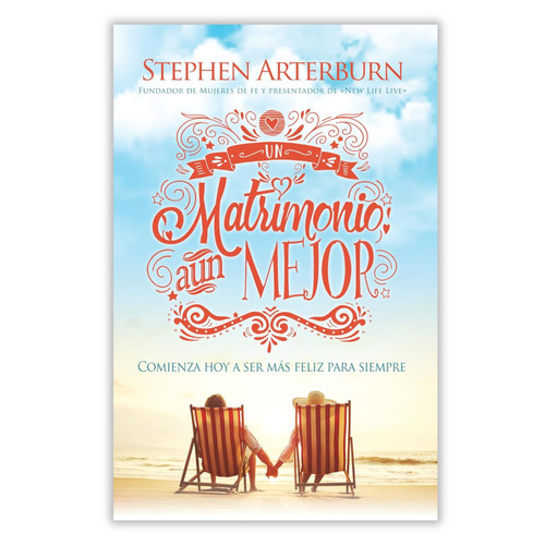 Un Matrimonio aún Mejor, Comienza hoy a ser más feliz para siempre, Stephen Arterburn