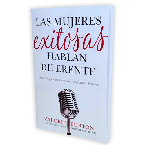 Las Mujeres Exitosas Hablan Diferente, 9 Hábitos para desarrollar más confianza en ti misma, Valorie Burton