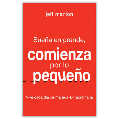 Sueña en Grande, Comienza por lo Pequeño, Vive cada día de manera extraordinaria, Jeff Manion