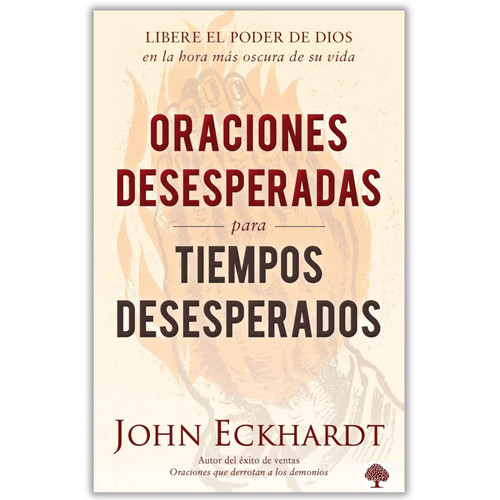Oraciones Desesperadas para Tiempos Desesperados, Libere el poder de Dios en la hora más oscura de su vida, John Eckhardt