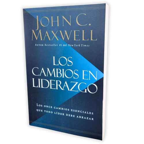 Los Cambios en Liderazgo: Los onces cambios esenciales que todo líder debe abrazar, John C. Maxwell