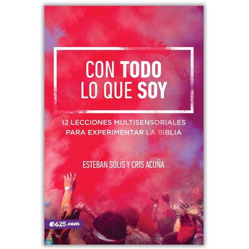 Con Todo lo que Soy: 12 Lecciones multisensoriales para experimentar la Biblia - Esteban Solís y Cris Acuña