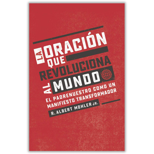 La Oración que Revoluciona al Mundo: El padrenuestro como un manifiesto transformador - R. Albert Mohler Jr.