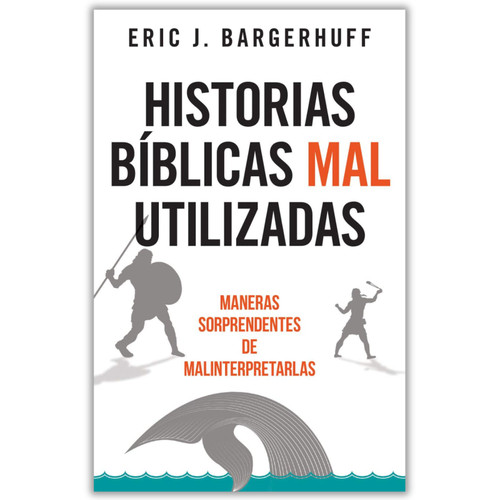 Historias Bíblicas Mal Utilizadas: Maneras sorprendentes de malinterpretarlas - Eric Bargerhuff