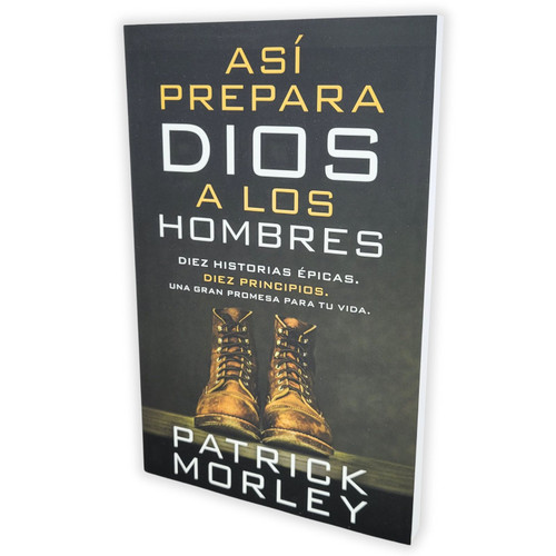 Así Prepara Dios a los Hombres: Diez historias épicas, Diez principios, Una gran promesa para tu vida - Patrick Morley