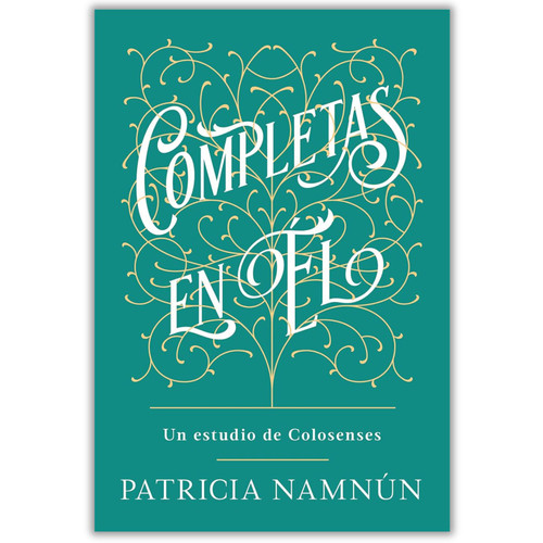 Completas en Él: Un estudio bíblico de Colosenses - Patricia Namnún