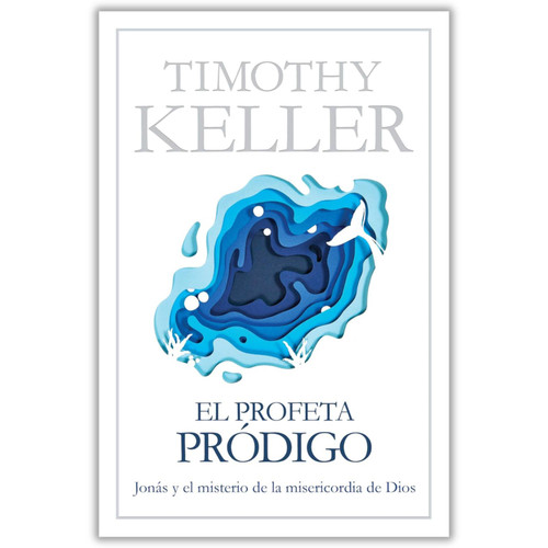 El Profeta Pródigo: Jonás y el misterio de la misericordia de Dios - Timothy Keller