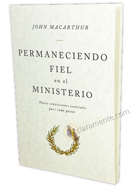 Permaneciendo Fiel en el Ministerio: Nueve convicciones esenciales para cada pastor - John MacArthur