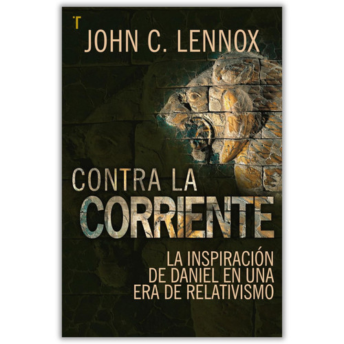 Contra la Corriente: La inspiración de Daniel en una era de relativismo - John C. Lennox