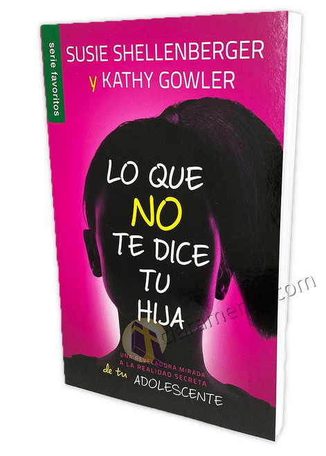 Lo que No te Dice tu Hija: Una reveladora mirada a la realidad secreta de tu adolescente - Susie Shellenberger