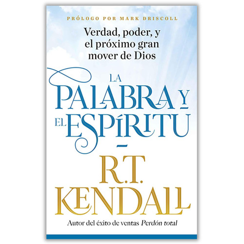 La Palabra y el Espíritu: Verdad, poder y el próximo gran mover de Dios - R. T. Kendall