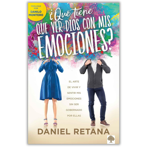 Qué Tiene que Ver Dios con mis Emociones?: El arte de vivir y sentir emociones sin ser gobernado por ellas - Daniel Retana