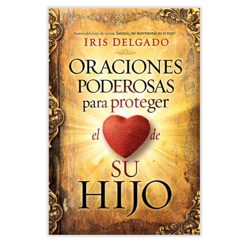 Oraciones Poderosas para Proteger el Corazón de su Hijo - Iris Delgado