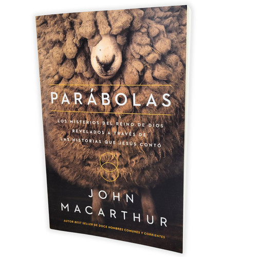 Parábolas: Los Misterios del Reino de Dios revelados a través de las historias que Jesús contó - John MacArthur