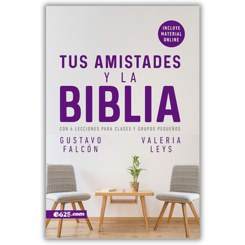 Tus Amistades y la Biblia: 4 Lecciones para clases y grupos pequeños - Gustavo Falcón y Valeria Leys