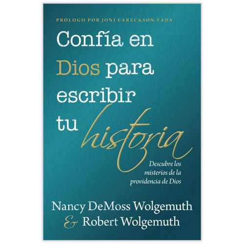 Confía en Dios para Escribir tu Historia: Descubre los misterios de la providencia de Dios - Nancy DeMoss Wolgemuth y Robert Wolgemuth