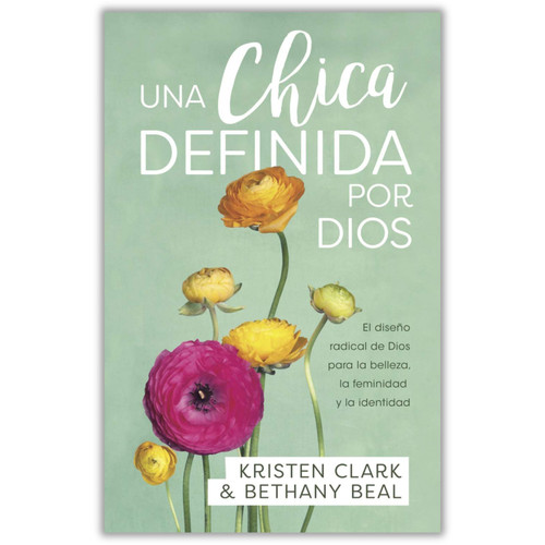 Una Chica Definida por Dios: El diseño radical de Dios para la belleza, la feminidad y la identidad - Kristen Clark