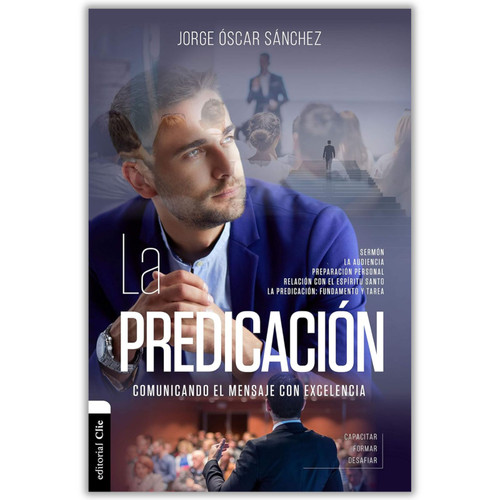 La Predicación: Comunicando el mensaje con excelencia - Jorge Óscar Sánchez