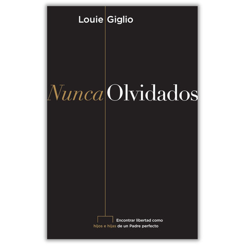 Nunca Olvidados: Encontrar libertad como hijos e hijas de un Padre perfecto - Louie Giglio
