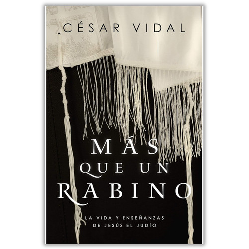 Más que un Rabino: La vida y enseñanzas del Jesús el judío - César Vidal
