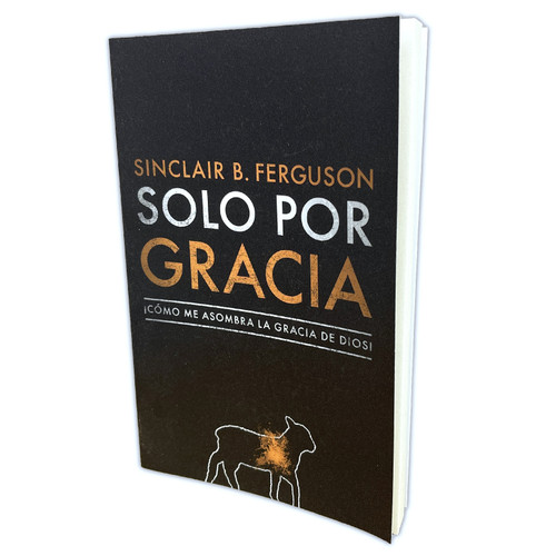 Solo por Gracia: ¡Cómo me asombra la gracia de Dios! - Sinclair Ferguson