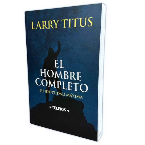 El Hombre Completo: Tu identidad al máximo - Larry Titus