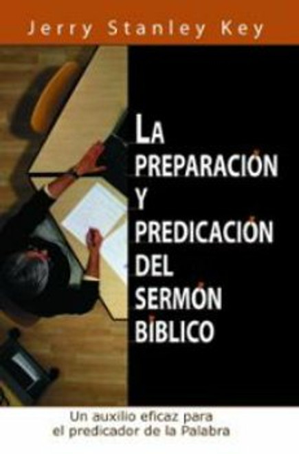 La Preparación y Predicación del Sermón Bíblico, Un auxilio eficaz para el predicador de la Palabra, Jerry Stanley Key