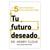 Tu Futuro Deseado: Los 5 pasos esenciales que te llevarán a donde quieres llegar - Dr. Henry Cloud