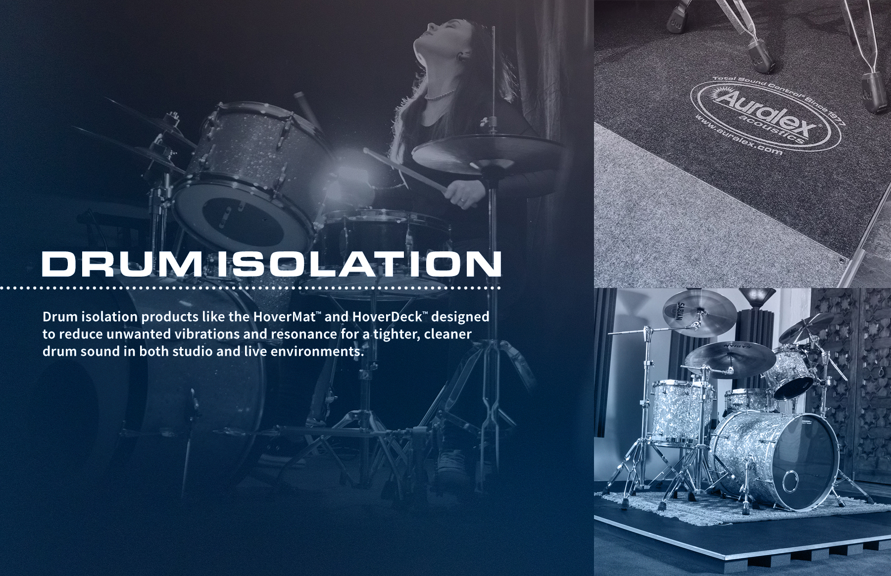 Drum Isolation. Drum isolation products like HoverMat and HoverDeck designed to reduce unwanted vibrations and resonance for a tighter, cleaner drum sound in both studio and live environments.