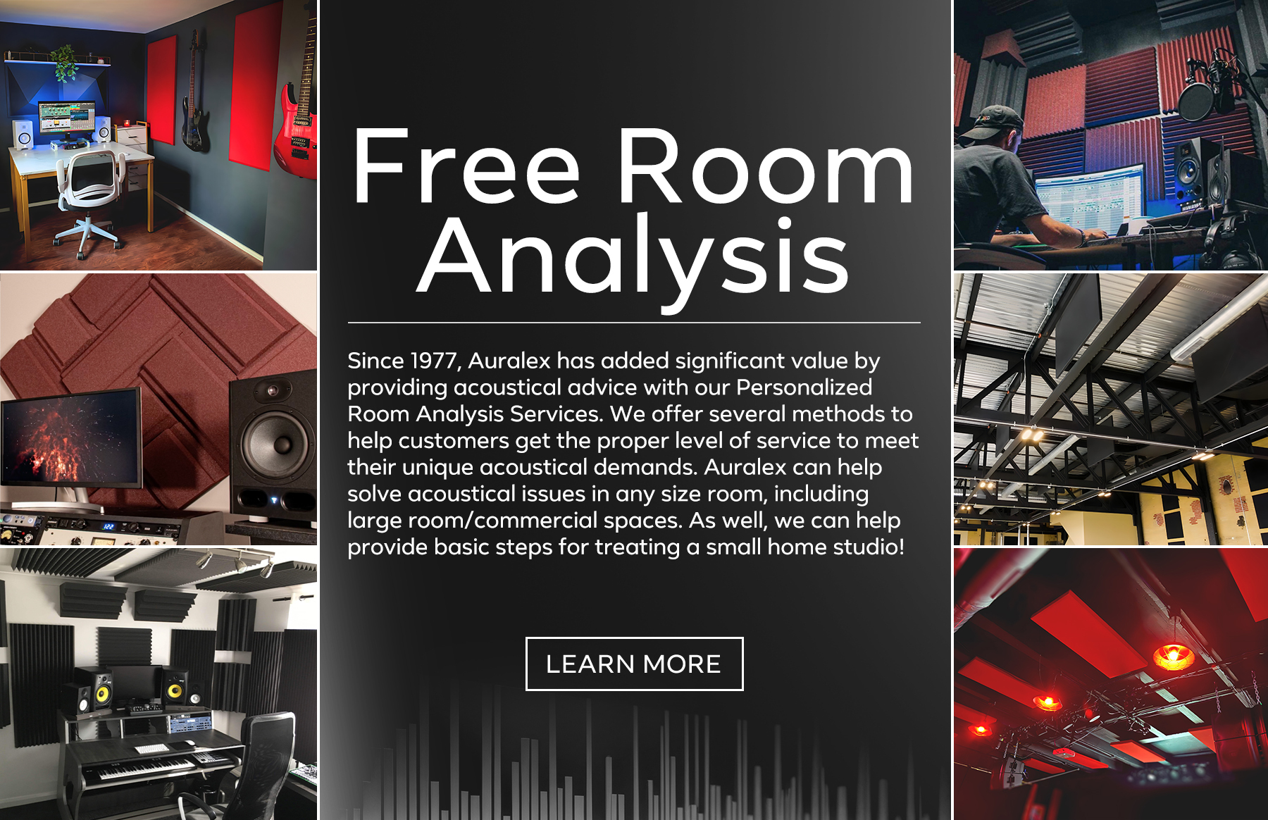 Free Room Analysis. Auralex can help solve acoustical issues in any size room, including large room/commercial spaces. Learn More