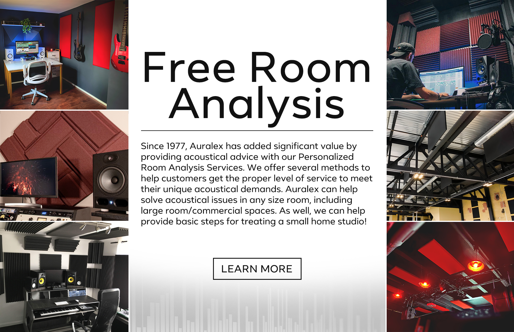 Free Room Analysis. Auralex can help solve acoustical issues in any size room, including large room/commercial spaces. Learn More