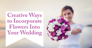 Creative Ways to Incorporate Flowers Into Your Wedding