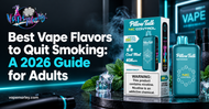 Best Vape Flavors to Quit Smoking: A 2026 Guide for Adults