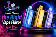 How to Choose the Right Vape Flavor for You