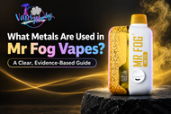 What Metals Are Used in Mr Fog Vapes? A Clear, Evidence-Based Guide 
