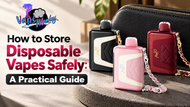 How to Store Disposable Vapes Safely: A Practical Guide
