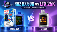 RAZ RX 50K vs LTX 25K: Flavor Comparison