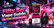 Fifty Bar Vape Guide: Top Flavors and Performance