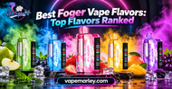 Best Foger Vape Flavors: Top Flavors Ranked