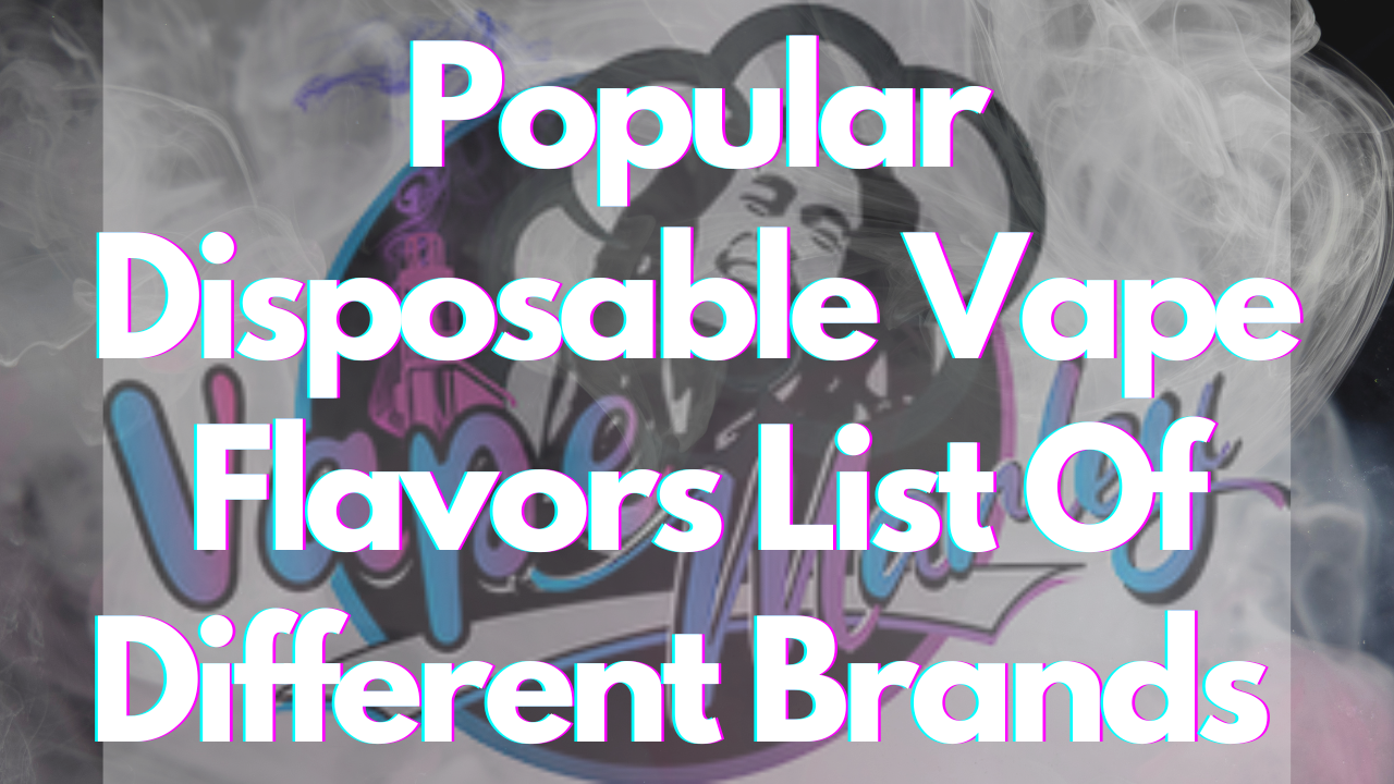 Popular Disposable Vape Flavors List Of Different Brands ~ VapeMarley