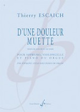 Escaich T. D'une Douleur Muette Soprano, Violoncelle et Piano