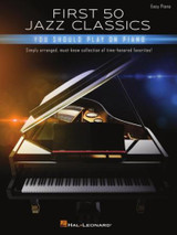 First 50 Jazz Classics You Should Play ON Piano First 50 Jazz Classics You Should Play ON Piano