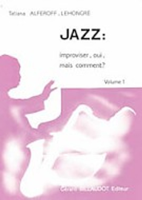 ALFEROFF-LEHONGRE Jazz: Improviser, Oui Mais Comment ?....   Vol 1 ALFEROFF-LEHONGRE Jazz: Improviser, Oui Mais Comment ?....   Vol 1